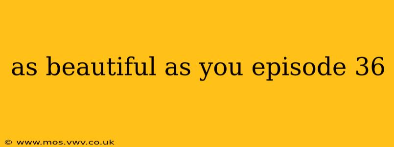 as beautiful as you episode 36
