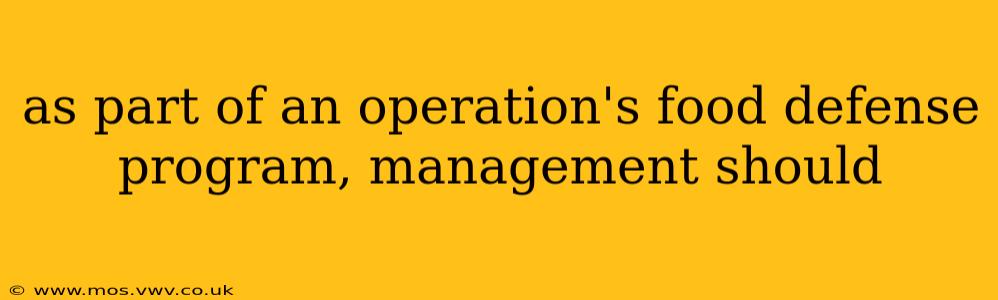 as part of an operation's food defense program, management should