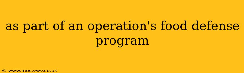 as part of an operation's food defense program
