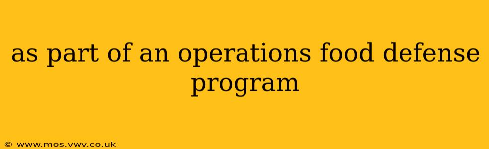 as part of an operations food defense program