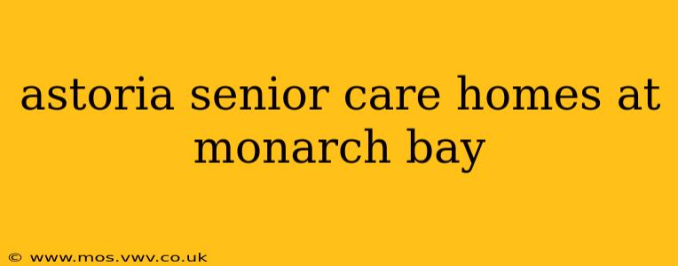 astoria senior care homes at monarch bay