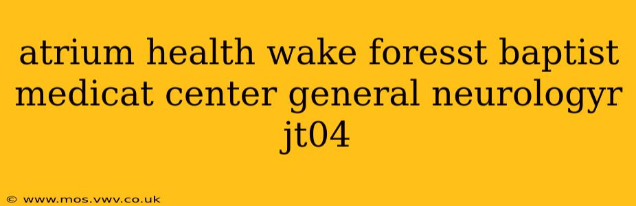 atrium health wake foresst baptist medicat center general neurologyr jt04