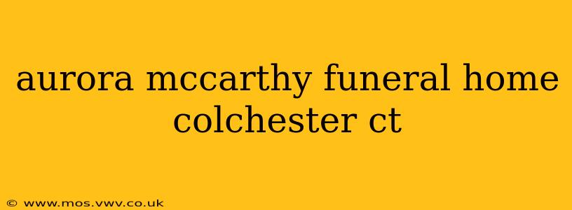 aurora mccarthy funeral home colchester ct