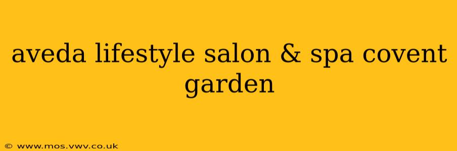 aveda lifestyle salon & spa covent garden