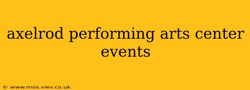 axelrod performing arts center events