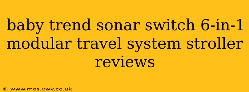 baby trend sonar switch 6-in-1 modular travel system stroller reviews