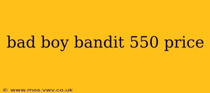 bad boy bandit 550 price
