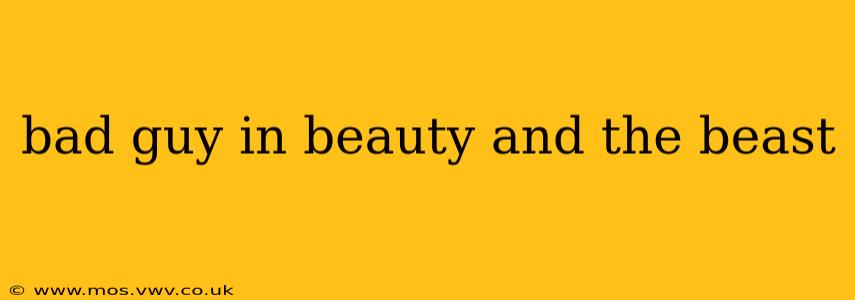 bad guy in beauty and the beast