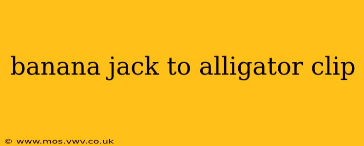 banana jack to alligator clip