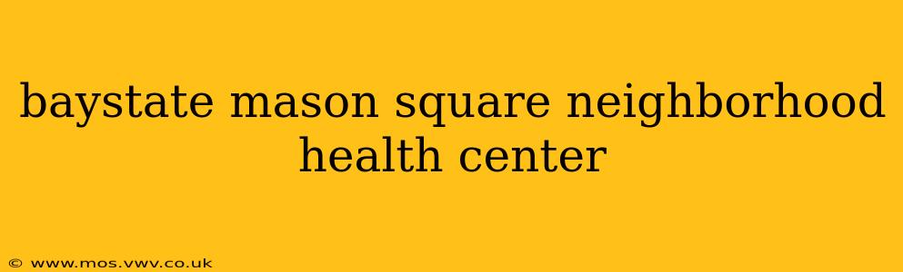 baystate mason square neighborhood health center