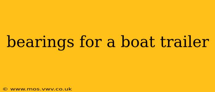 bearings for a boat trailer