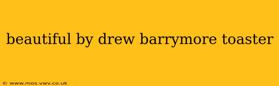 beautiful by drew barrymore toaster