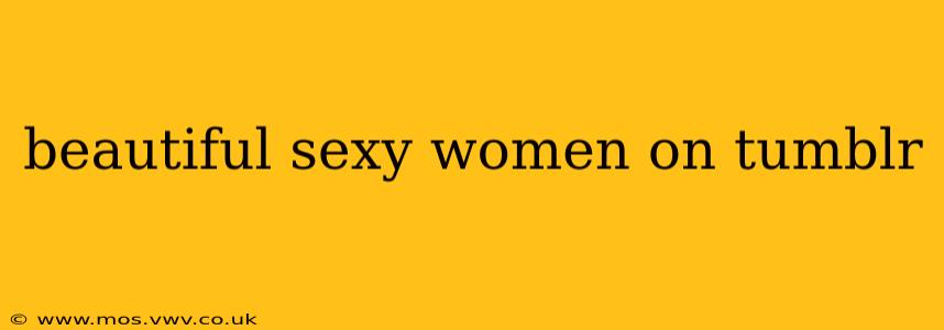 beautiful sexy women on tumblr