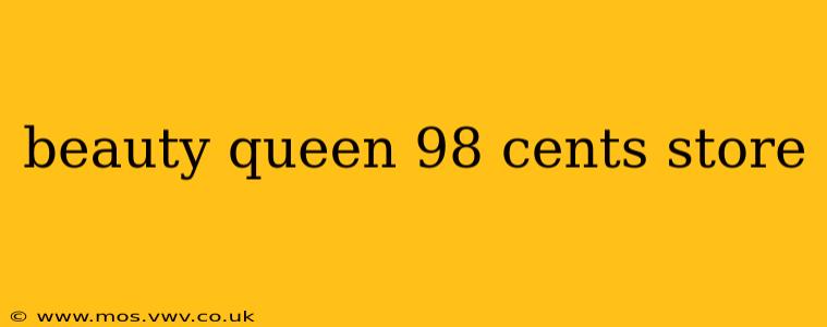 beauty queen 98 cents store