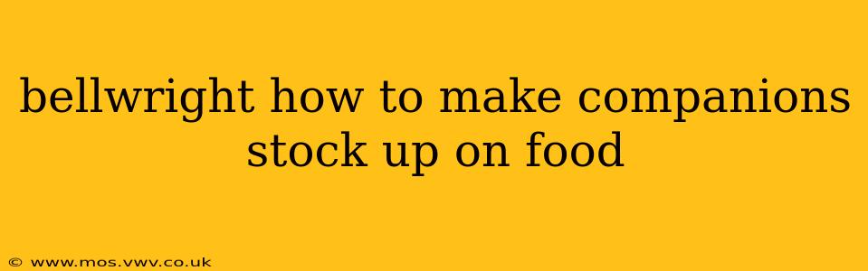 bellwright how to make companions stock up on food