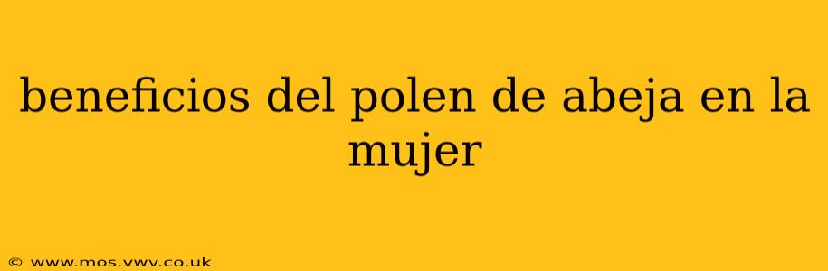 beneficios del polen de abeja en la mujer