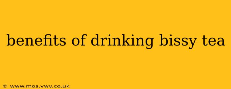 benefits of drinking bissy tea