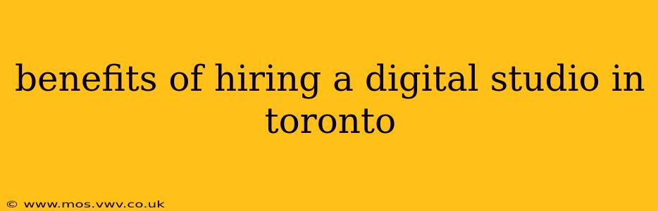 benefits of hiring a digital studio in toronto