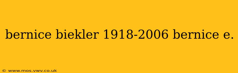 bernice biekler 1918-2006 bernice e. bernice biekler 1918-2006 bernice e.