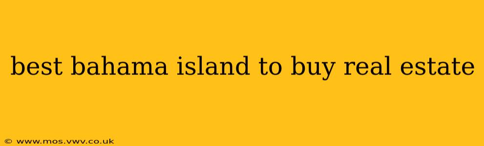 best bahama island to buy real estate