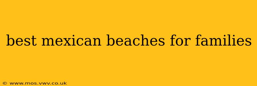best mexican beaches for families
