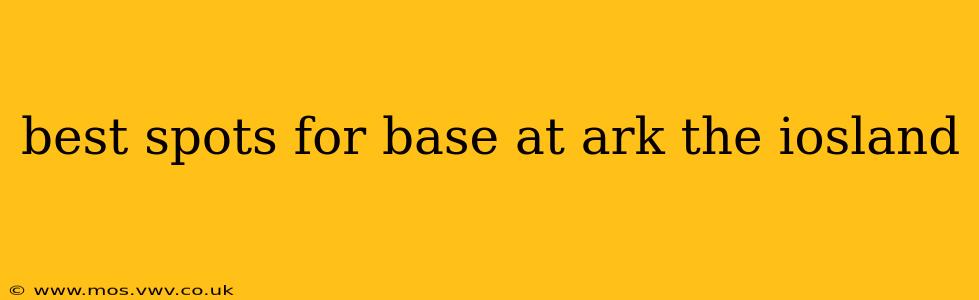 best spots for base at ark the iosland