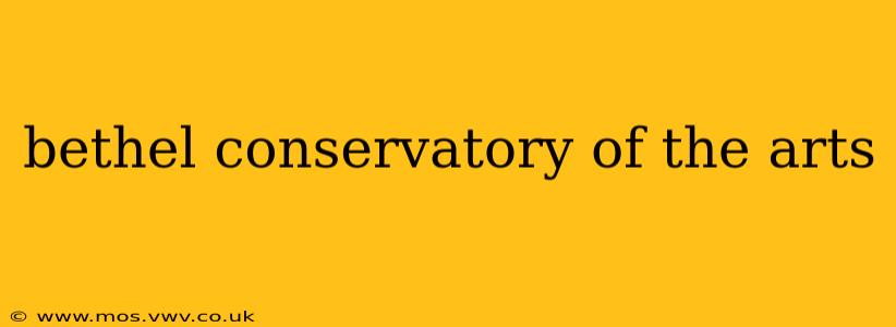 bethel conservatory of the arts