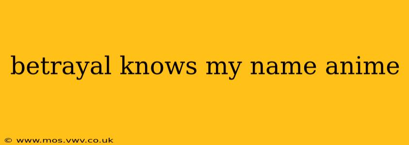 betrayal knows my name anime