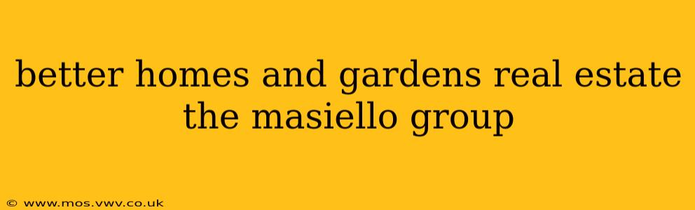 better homes and gardens real estate the masiello group