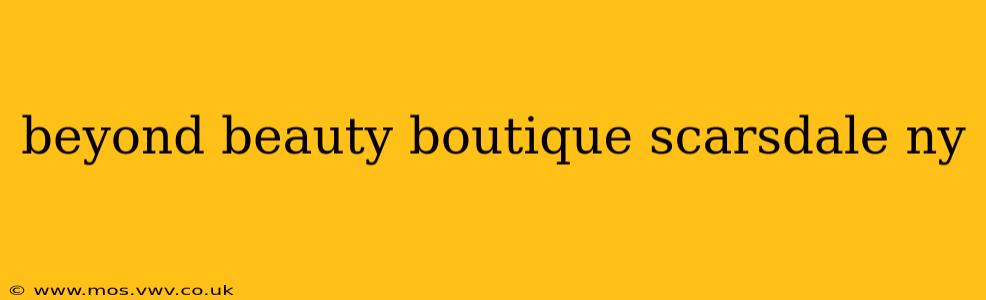 beyond beauty boutique scarsdale ny