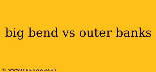 big bend vs outer banks