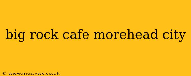 big rock cafe morehead city
