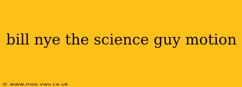 bill nye the science guy motion