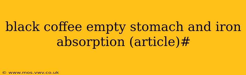 black coffee empty stomach and iron absorption (article)#