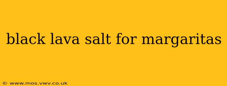 black lava salt for margaritas
