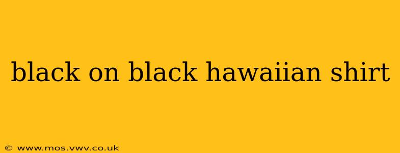 black on black hawaiian shirt