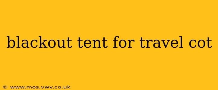 blackout tent for travel cot