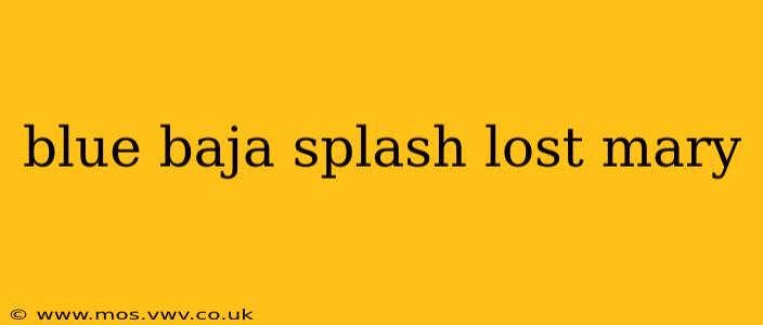 blue baja splash lost mary