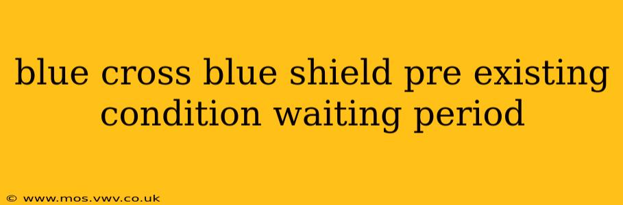 blue cross blue shield pre existing condition waiting period
