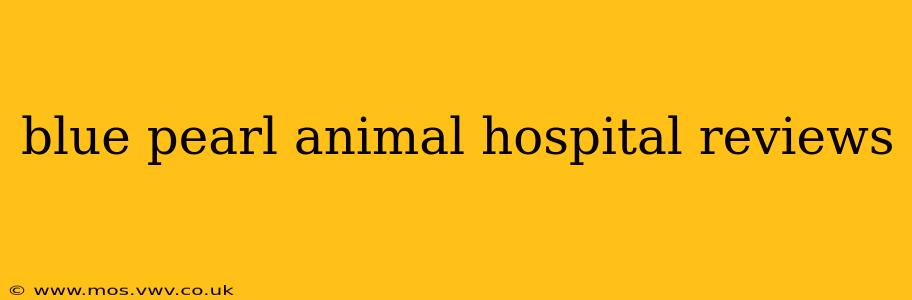 blue pearl animal hospital reviews