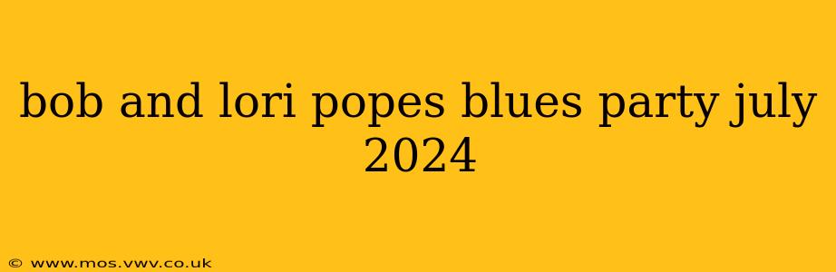 bob and lori popes blues party july 2024