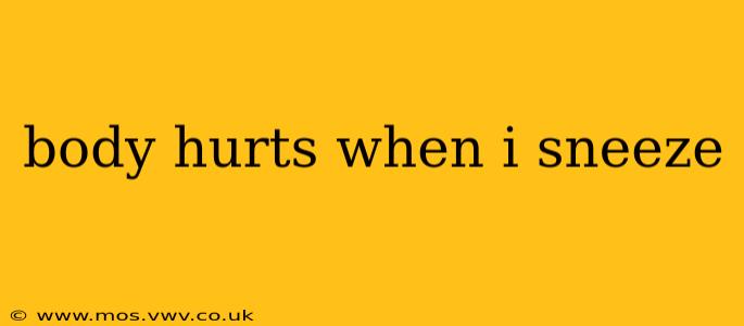 body hurts when i sneeze
