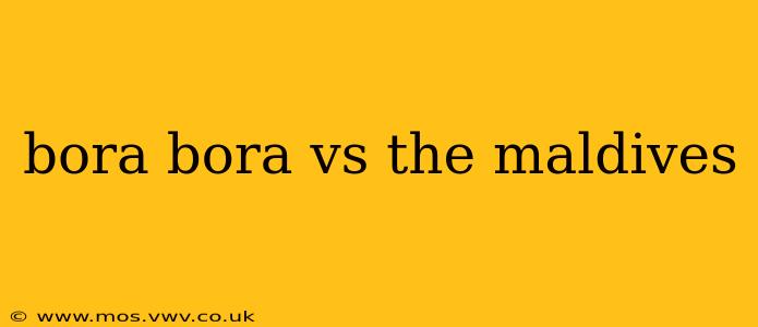 bora bora vs the maldives