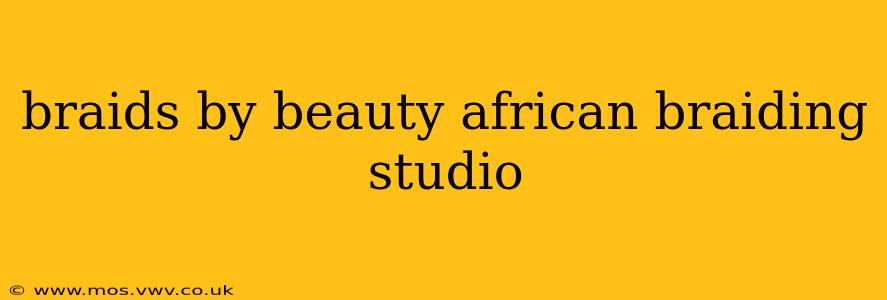 braids by beauty african braiding studio