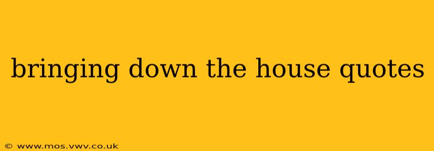 bringing down the house quotes