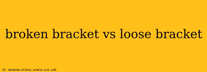 broken bracket vs loose bracket