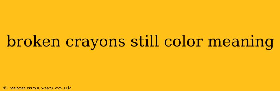 broken crayons still color meaning