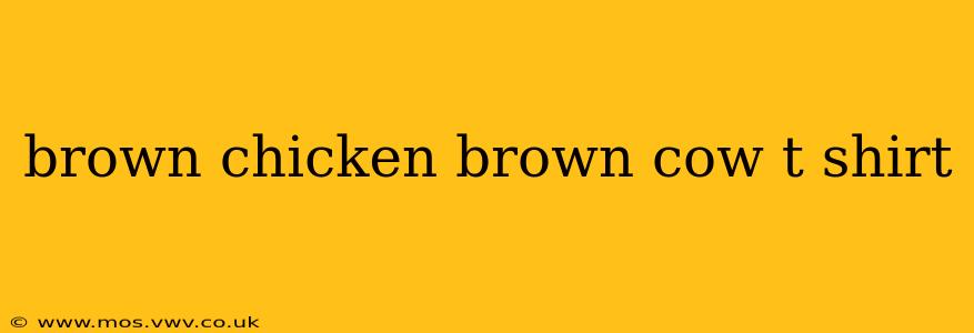 brown chicken brown cow t shirt