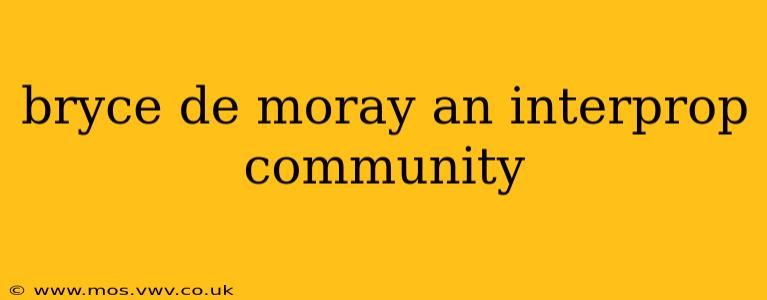 bryce de moray an interprop community