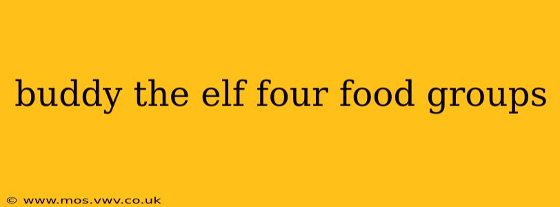 buddy the elf four food groups